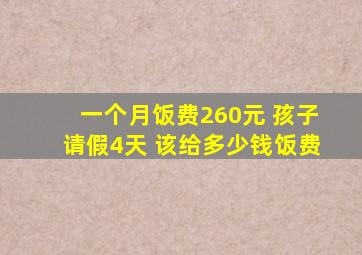 一个月饭费260元 孩子请假4天 该给多少钱饭费